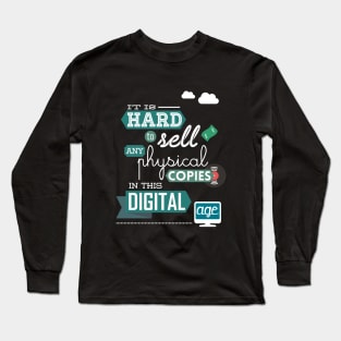 It is hard to sell any physical copies in this digital age Long Sleeve T-Shirt